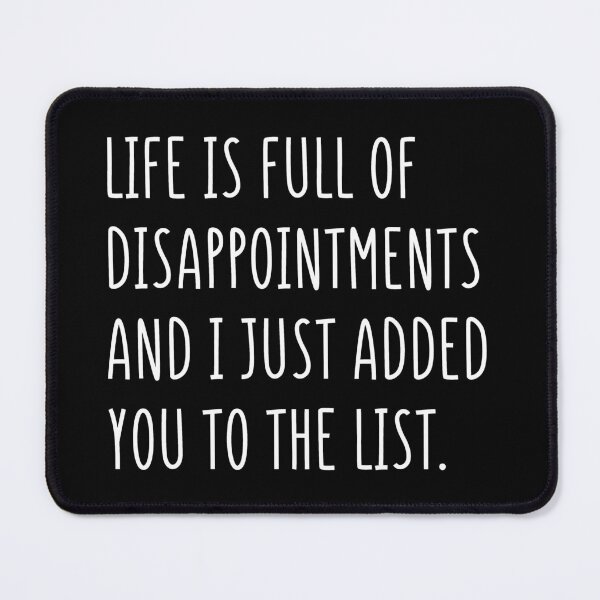 Item preview, Life is full of disappointments and I just added you to the list designed and sold by mksjr.
