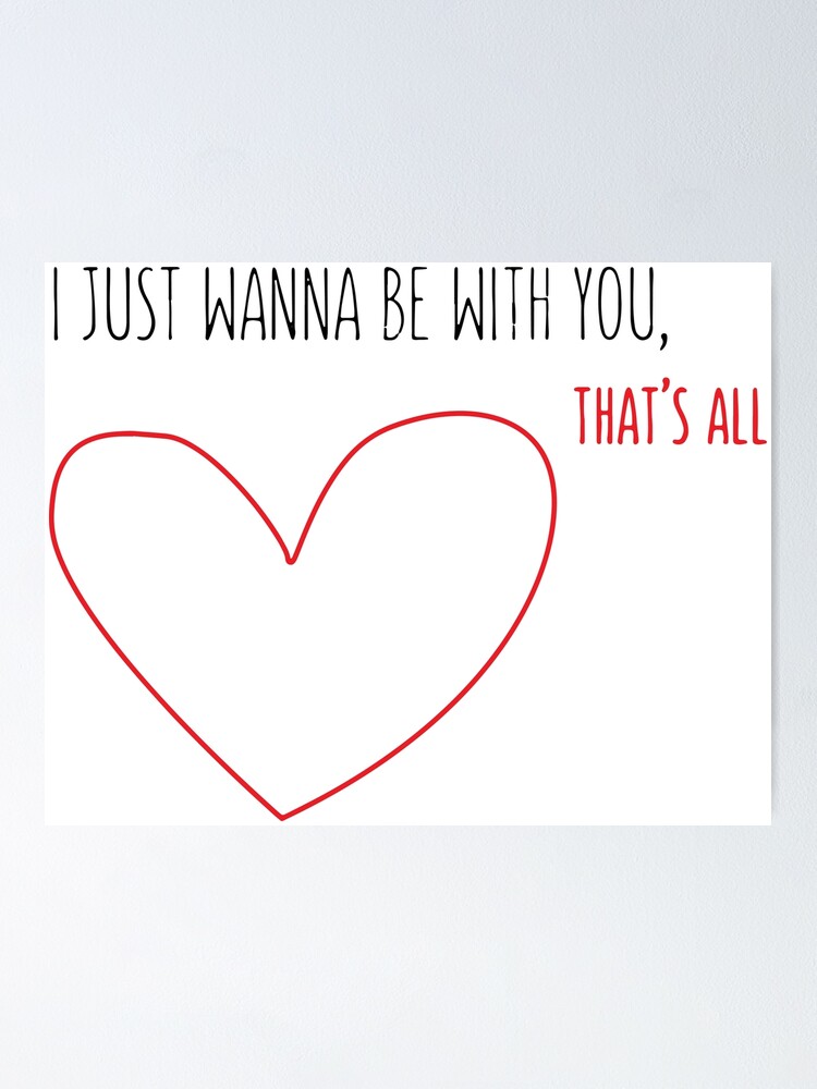 I Just Wanna Be With You Love Poster By Balloonland Redbubble