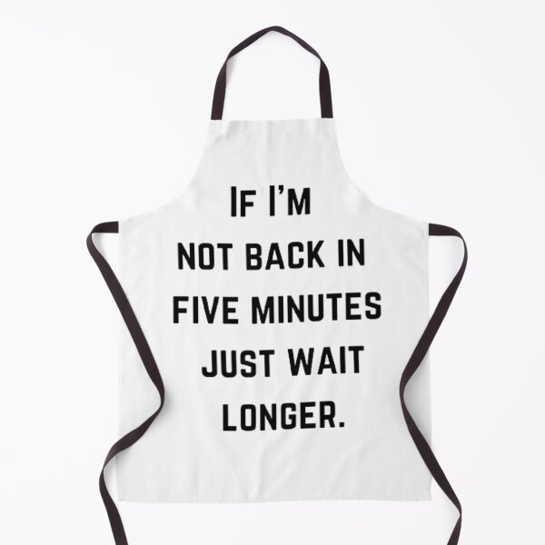 Item preview, If I’m not back in five minutes, just wait longer. designed and sold by Big-E-Designs1.