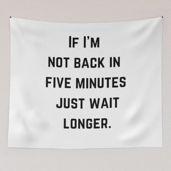 Item preview, If I’m not back in five minutes, just wait longer. designed and sold by Big-E-Designs1.