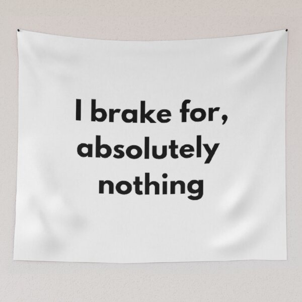 Item preview, I brake for, absolutely nothing designed and sold by Big-E-Designs1.