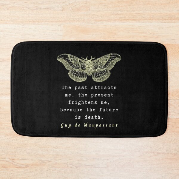 Item preview, Guy de Maupassant quote: The past attracts me, the present frightens me, because the future is death. designed and sold by artbleed.