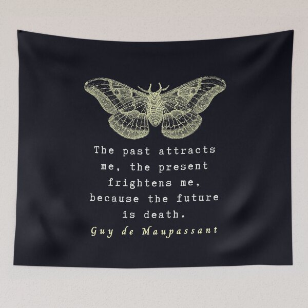 Item preview, Guy de Maupassant quote: The past attracts me, the present frightens me, because the future is death. designed and sold by artbleed.