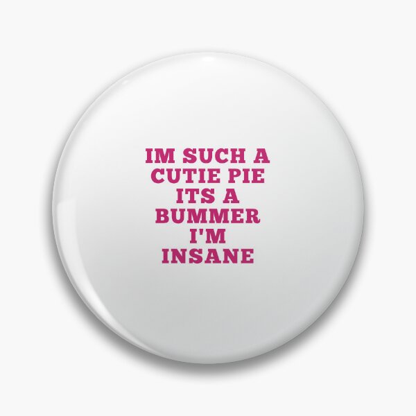 Item preview, IM SUCH A CUTIE PIE ITS A BUMMER I'M INSANE designed and sold by Cheerhub.
