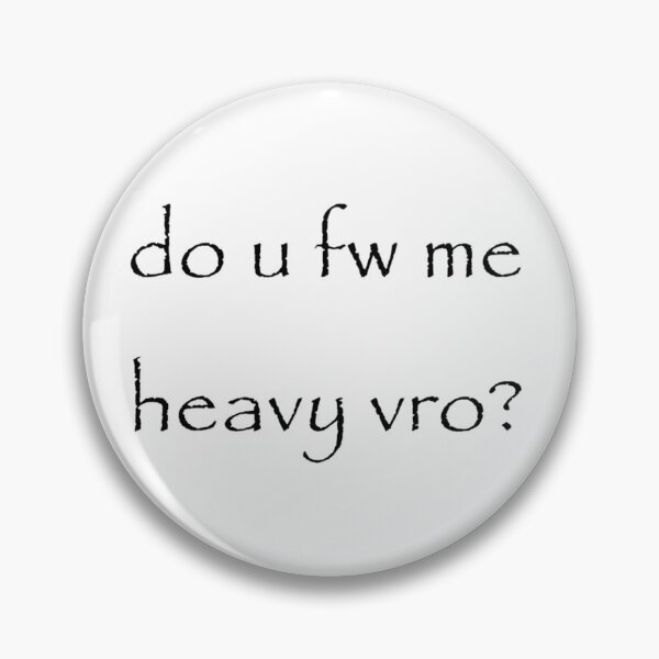 Item preview, do u fw me heavy vro? designed and sold by thesillyever.