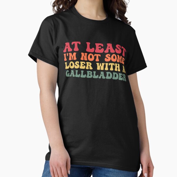 Item preview, At Least I'm Not Some Loser With A Gallbladder Surgery Funny designed and sold by Amineharoni.
