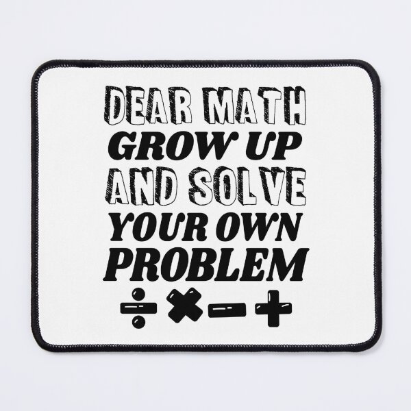 Item preview, Dear Math Grow Up And Solve Your Own Problem designed and sold by ScienceCorner.