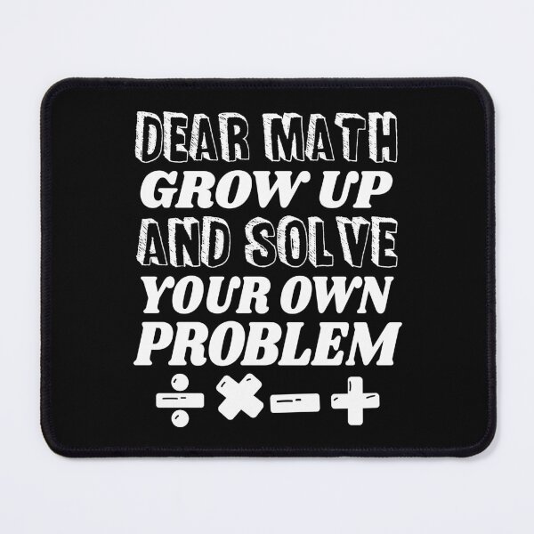 Item preview, Dear Math Grow Up And Solve Your Own Problem designed and sold by ScienceCorner.