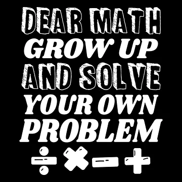 Artwork thumbnail, Dear Math Grow Up And Solve Your Own Problem by ScienceCorner