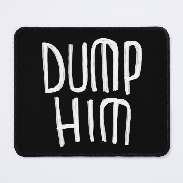 Item preview, Dump Him designed and sold by badlydrawnbabe.