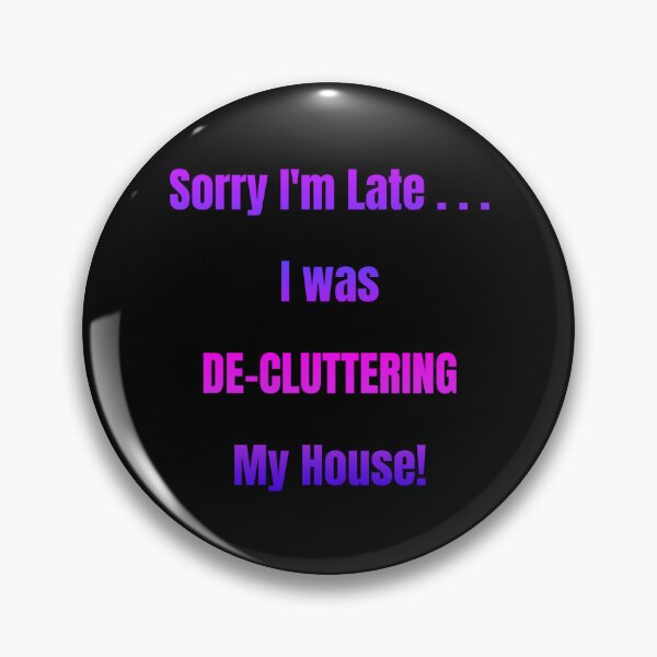 Item preview, Sorry I'm Late I Was De-Cluttering My House designed and sold by Artography Designs.
