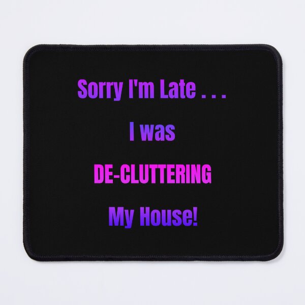 Item preview, Sorry I'm Late I Was De-Cluttering My House designed and sold by Artography Designs.