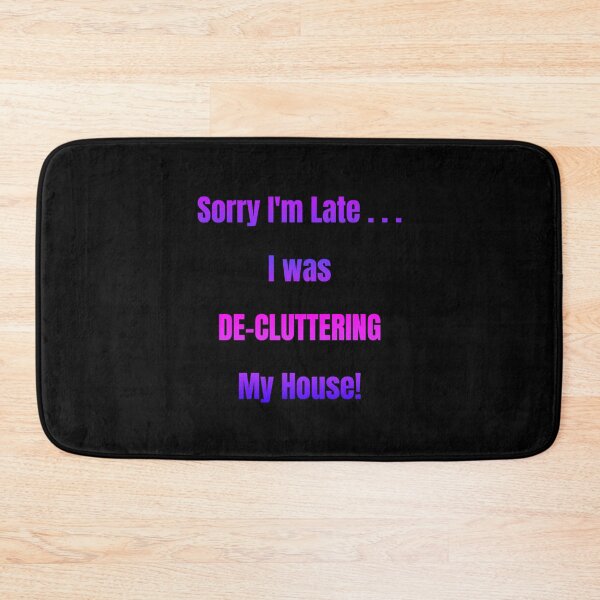 Item preview, Sorry I'm Late I Was De-Cluttering My House designed and sold by Artography Designs.