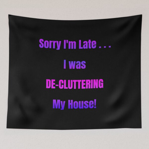 Item preview, Sorry I'm Late I Was De-Cluttering My House designed and sold by Artography Designs.