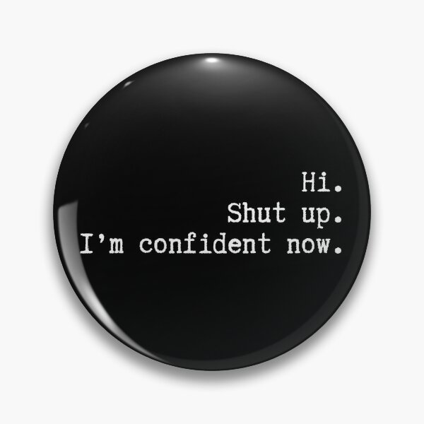 Item preview, Hi. Shut up. I'm confident now. designed and sold by LulusaurusRex.