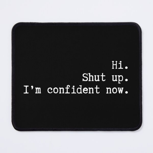 Item preview, Hi. Shut up. I'm confident now. designed and sold by LulusaurusRex.