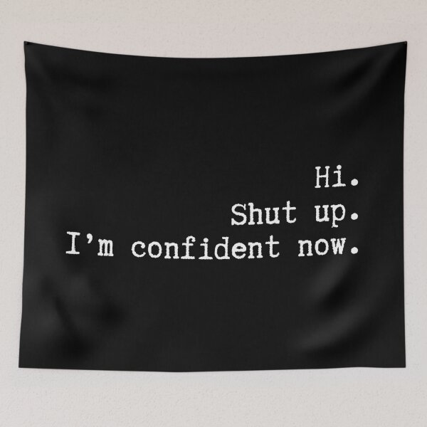 Item preview, Hi. Shut up. I'm confident now. designed and sold by LulusaurusRex.