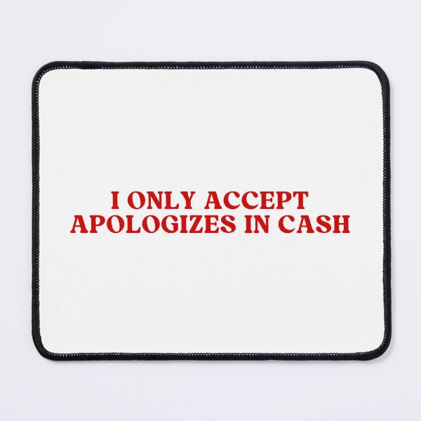 Item preview, I ONLY ACCEPT APOLOGIZES IN CASH designed and sold by Cheerhub.