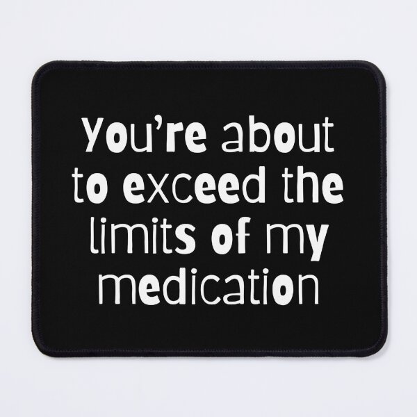 Item preview, You're About the Exceed the Limits of My Medication (White) designed and sold by LyndaNoel Design.