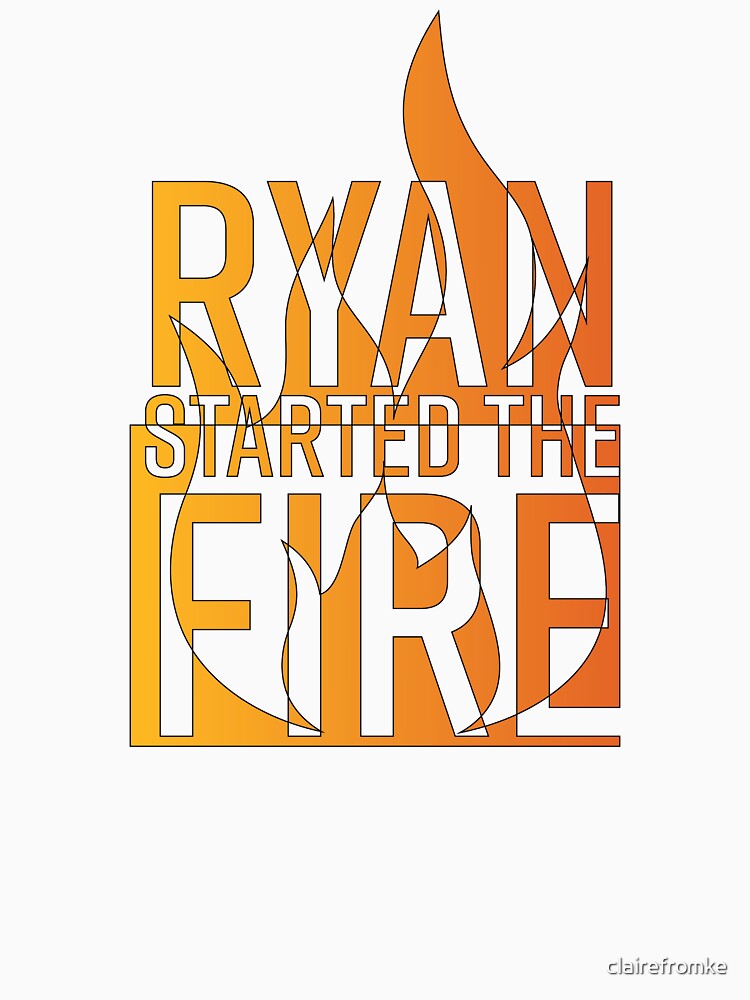 "Ryan Started the Fire" Tshirt by clairefromke Redbubble