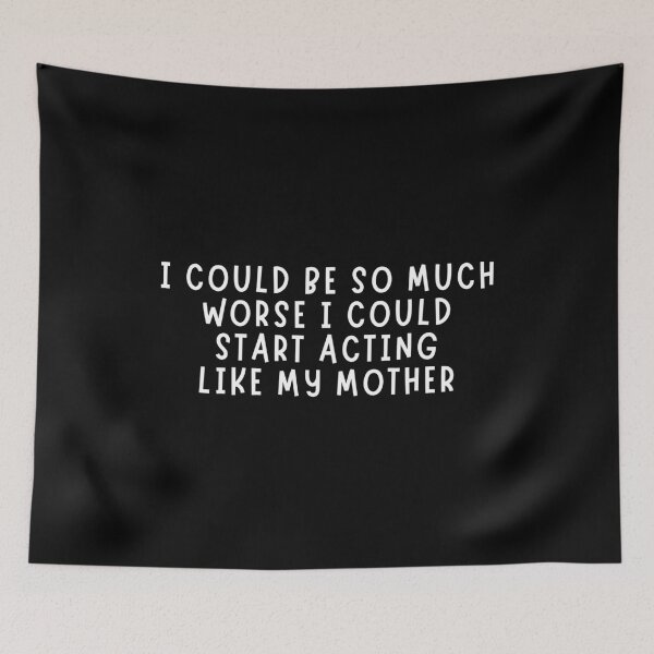 Item preview, I could be so much worse I could start acting like my mother designed and sold by manandi1.