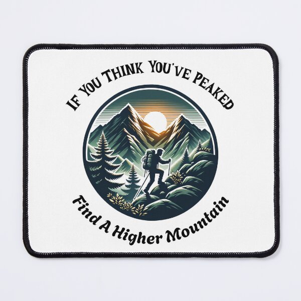 Item preview, If You Think You've Peaked Find A Higher Mountain designed and sold by DroopysDesigns.