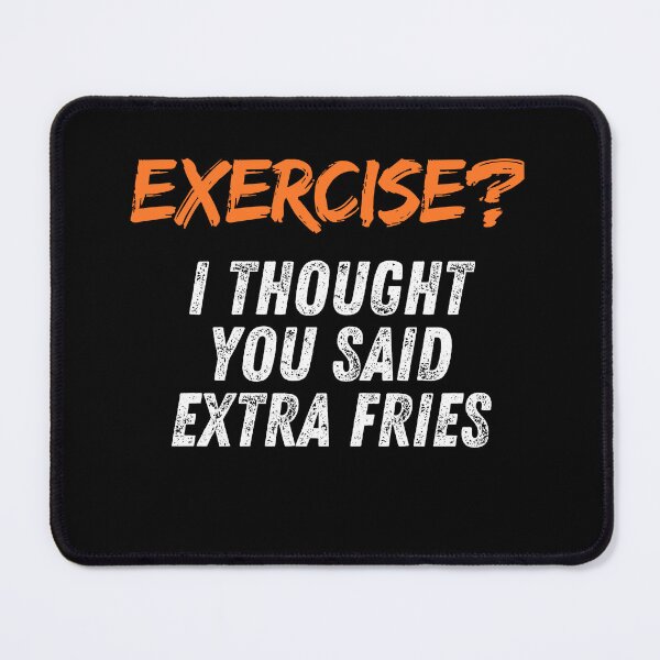 Item preview, Exercise? I Thought You Said Extra Fries designed and sold by Playful-Monster.