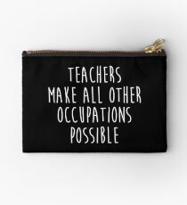 Teachers make all other occupations possible. Studio Pouch