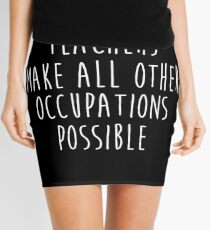 Teachers make all other occupations possible. Mini Skirt