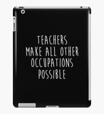 Teachers make all other occupations possible. iPad Case/Skin