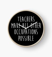 Teachers make all other occupations possible. Clock