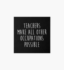 Teachers make all other occupations possible. Art Board