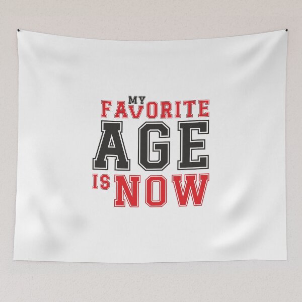 Item preview, My favorite age is now - birthday designed and sold by ArystDesign.