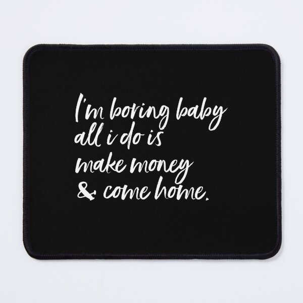 Item preview, I'm boring baby all I do is make money and come home designed and sold by VerdePlantTees.