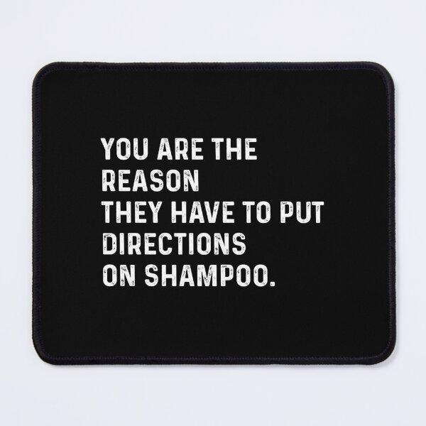 Item preview, You are the reason they have to put directions on shampoos designed and sold by VerdePlantTees.