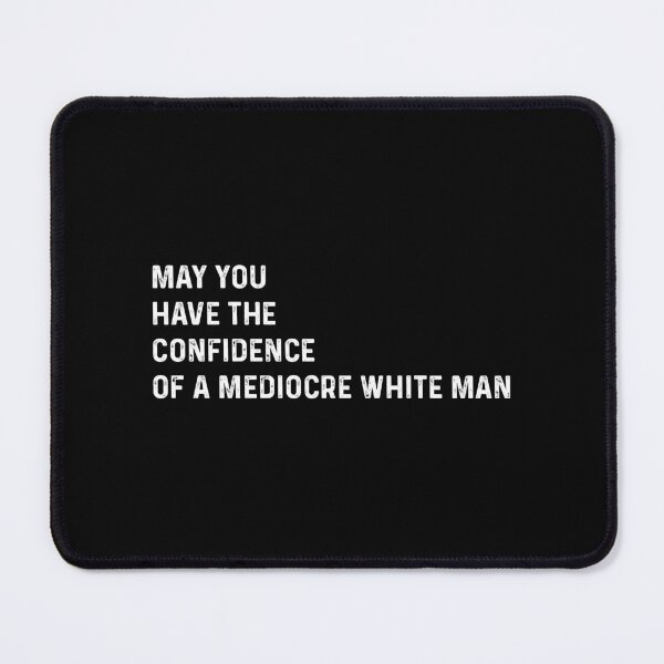 Item preview, May you Have the Confidence of a Mediocre White Man designed and sold by VerdePlantTees.