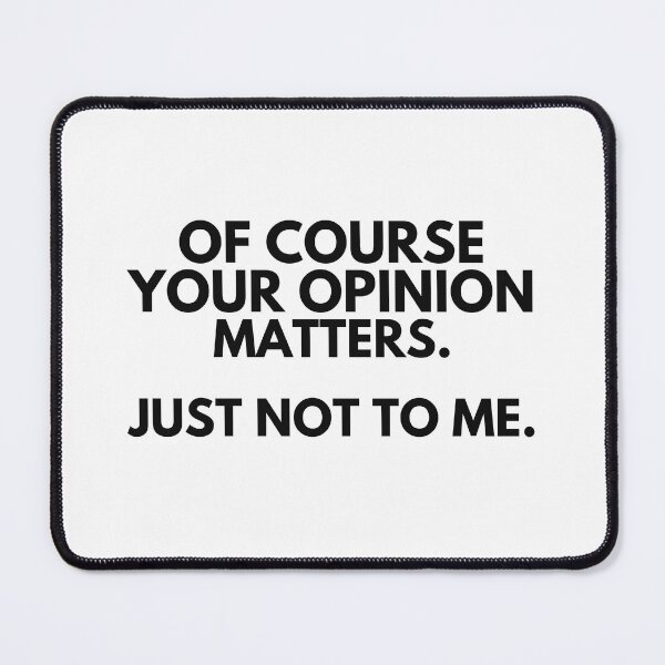 Item preview, OF COURSE YOUR OPINION MATTERS. JUST NOT TO ME. designed and sold by Cheerhub.