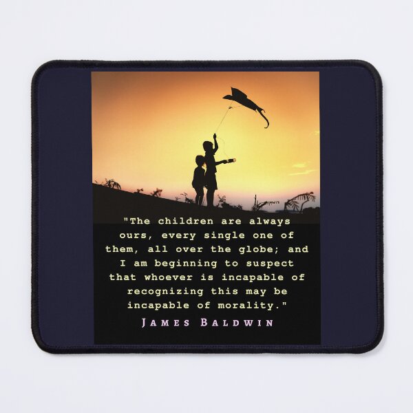 Item preview, James Baldwin quote: The children are always ours, every single one of them, all over the globe; designed and sold by artbleed.