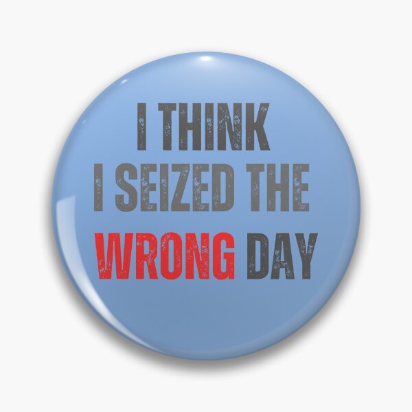 Item preview, I think I seized the wrong day! designed and sold by BlesstB.