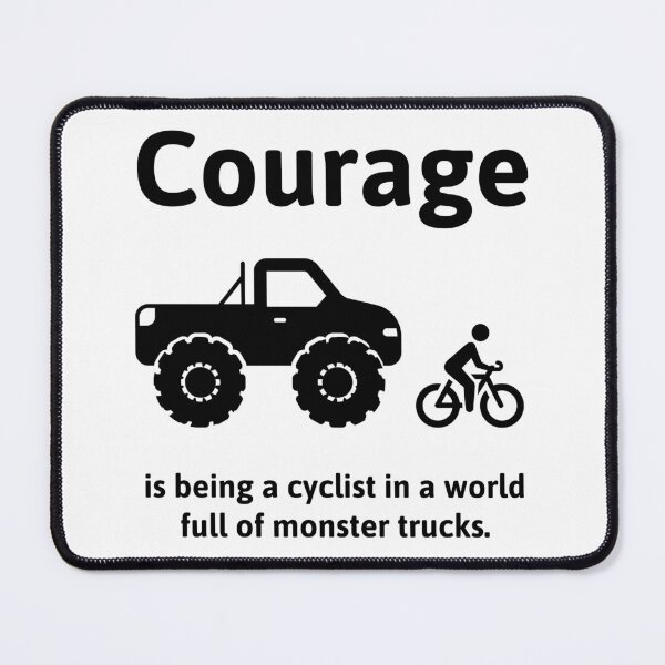 Item preview, Courage is being a cyclist in a world full of monster trucks designed and sold by Rachel the Artist .