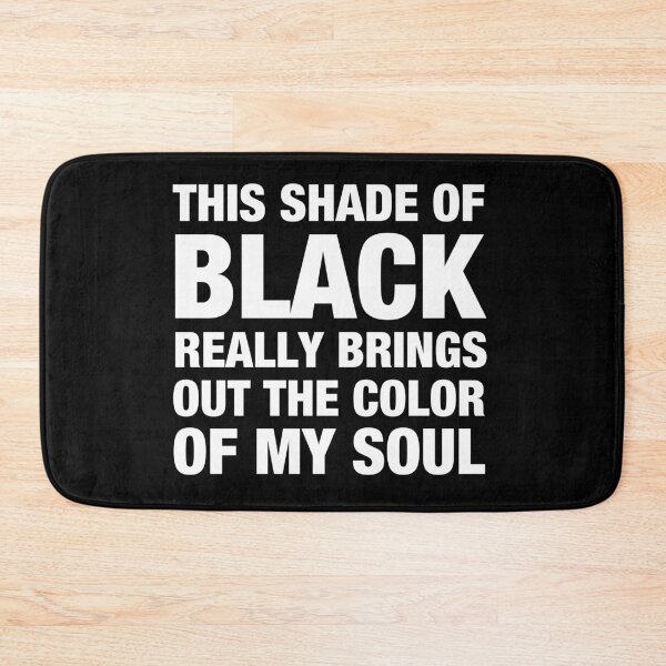Item preview, This Shade of Black Really Brings Out the Color of My Soul designed and sold by viunziameriza.