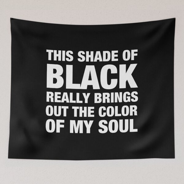 Item preview, This Shade of Black Really Brings Out the Color of My Soul designed and sold by viunziameriza.
