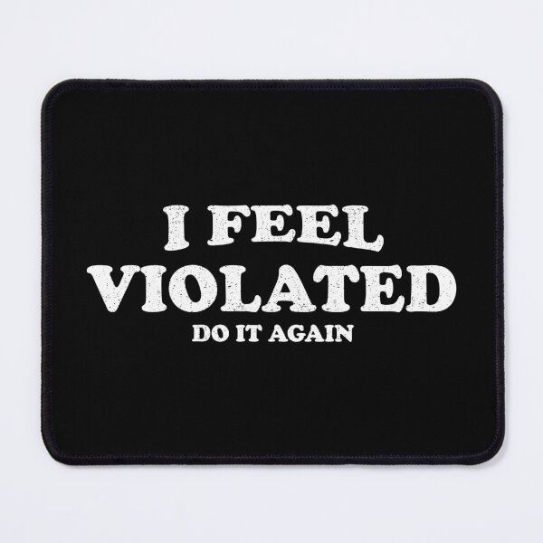 Item preview, I Feel Violated Do It Again designed and sold by crenaviolena.
