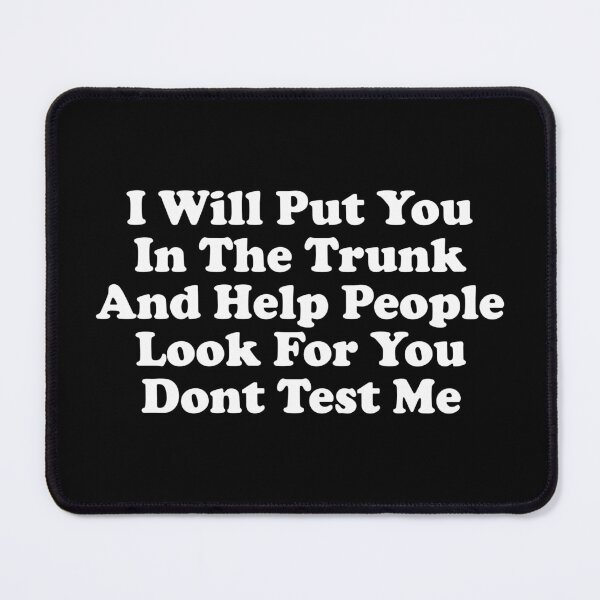 Item preview, I Will Put You In the Trunk and help people look for you dont test me designed and sold by crenaviolena.