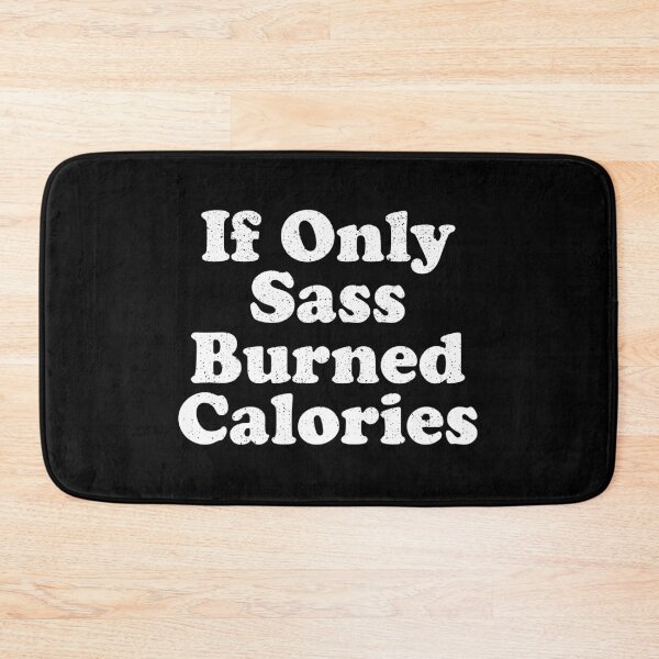 Item preview, If Only Sass Burned Calories designed and sold by crenaviolena.