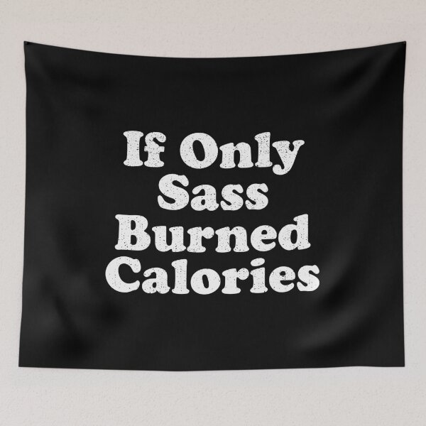 Item preview, If Only Sass Burned Calories designed and sold by crenaviolena.