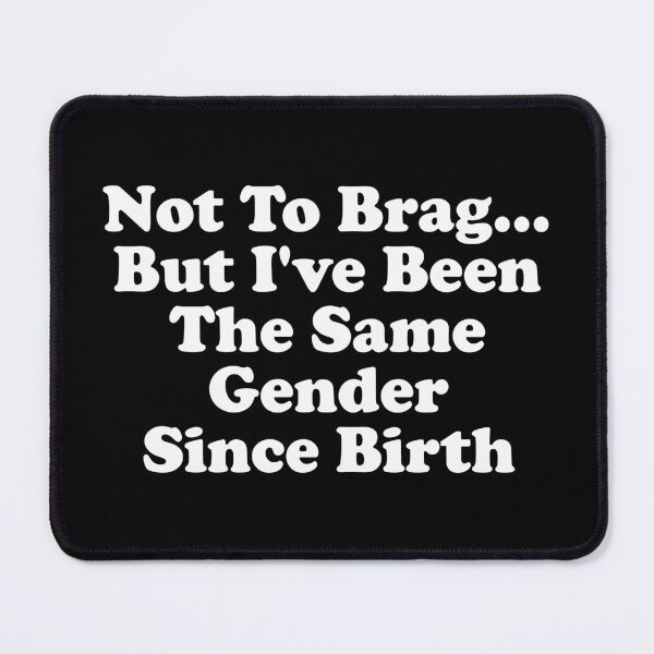 Item preview, Not To Brag But I've Been The Same Gender Since Birth designed and sold by crenaviolena.