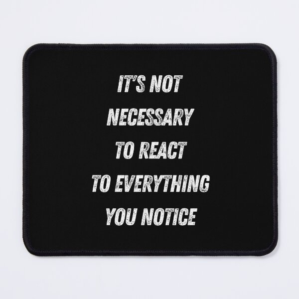 Item preview, it is not necessary to react to everything you notice designed and sold by Playful-Monster.