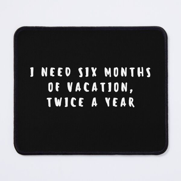 Item preview, I Need Six Months of Vacation, Twice a Year designed and sold by Playful-Monster.
