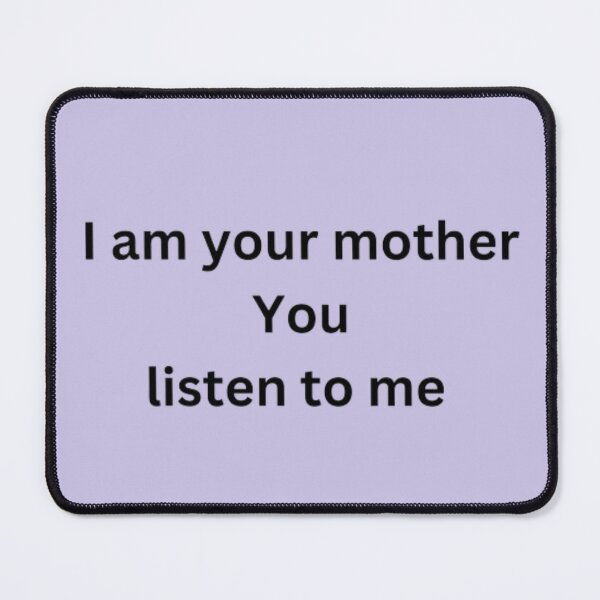 Item preview, I am your Mother, You listen to ME designed and sold by Credere.